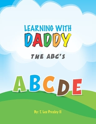 Learning With Daddy: The A B C'S by Presley, T. Lee, II