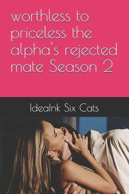 worthless to priceless the alpha's rejected mate Season 2 by Six Cats, Ideaink