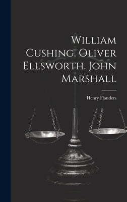 William Cushing. Oliver Ellsworth. John Marshall by Flanders, Henry