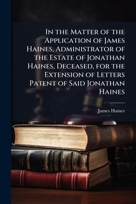 In the Matter of the Application of James Haines, Administrator of the Estate of Jonathan Haines, Deceased, for the Extension of Letters Patent of Sai by Haines, James