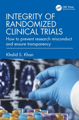 Integrity of Randomized Clinical Trials: How to Prevent Research Misconduct and Ensure Transparency by Khan, Khalid S.