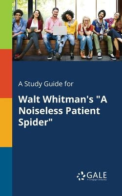 A Study Guide for Walt Whitman's "A Noiseless Patient Spider" by Gale, Cengage Learning