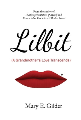 Lilbit: A Grandmother's Love Transcends: A Grandmother's Love Transcends: A Grandmother's Love Transcends by Gilder, Mary E.