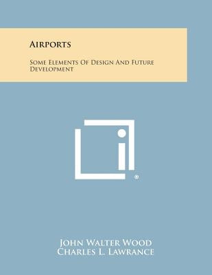 Airports: Some Elements of Design and Future Development by Wood, John Walter