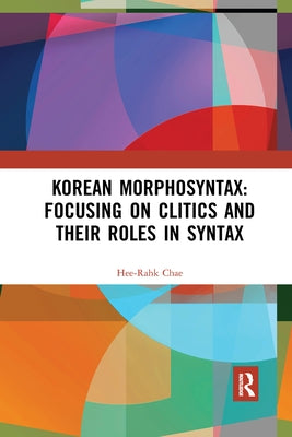 Korean Morphosyntax: Focusing on Clitics and Their Roles in Syntax by Chae, Hee-Rahk