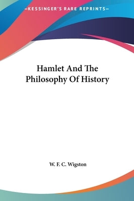 Hamlet And The Philosophy Of History by Wigston, W. F. C.