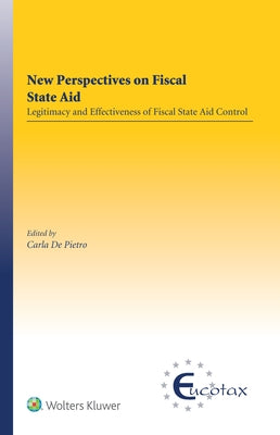 New Perspectives on Fiscal State Aid: Legitimacy and Effectiveness of Fiscal State Aid Control by de Pietro, Carla