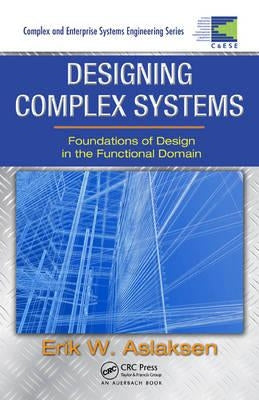 Designing Complex Systems: Foundations of Design in the Functional Domain by Aslaksen, Erik W.