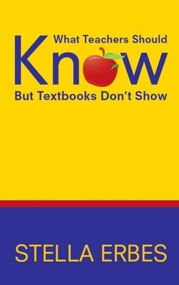 What Teachers Should Know But Textbooks Don't Show by Erbes, Stella