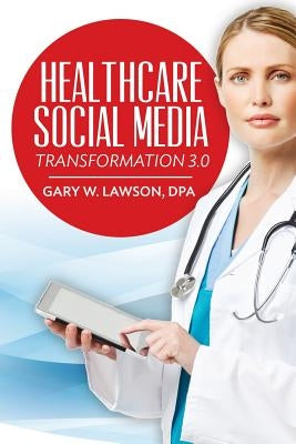 Healthcare Social Media: Transformation 3.0 by Lawson Dpa, Gary W.