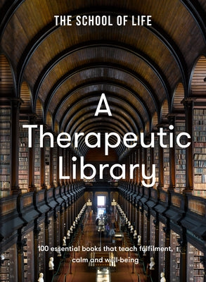 A Therapeutic Library: 100 Essential Books That Teach Fulfilment, Calm and Well-Being by Life, The School of