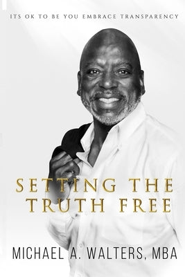 Setting the Truth Free: Its ok to be you embrace transparency by Hoekstra, Mary