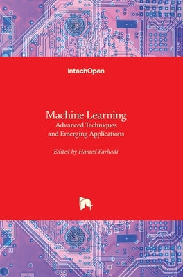 Machine Learning: Advanced Techniques and Emerging Applications by Farhadi, Hamed