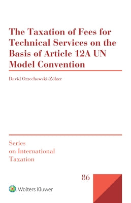 The Taxation of Fees for Technical Services on the Basis of Article 12A UN Model Convention by Orzechowski-Z?lzer, David