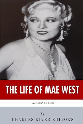 American Legends: The Life of Mae West by Charles River Editors