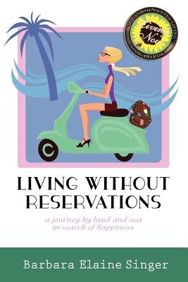 Living Without Reservations, a Journey by Land and Sea in Search of Happiness by Singer, Barbara Elaine
