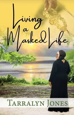 Living a Masked Life by Jones, Tarralyn