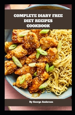 Complete Diary Free Diet Recipes Cookbook by Anderson, George