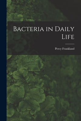 Bacteria in Daily Life by Frankland, Percy