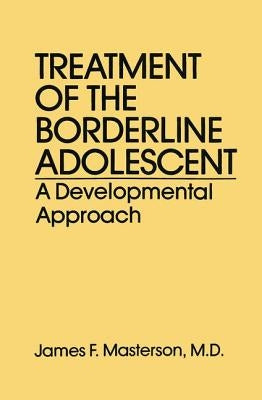 Treatment of the Borderline Adolescent: A Developmental Approach by Masterson M. D., James F.