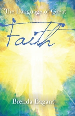 The Language of Great Faith by Eagans, Brenda