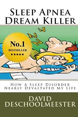 Sleep Apnea Dream Killer: How A Sleep Disorder Nearly Devastated My Life by Deschoolmeester, David W.