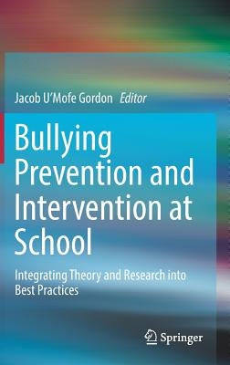 Bullying Prevention and Intervention at School: Integrating Theory and Research Into Best Practices by Gordon, Jacob U'Mofe