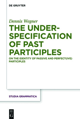 The Underspecification of Past Participles: On the Identity of Passive and Perfect(ive) Participles by Wegner, Dennis