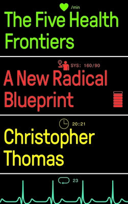 The Five Health Frontiers: A New Radical Blueprint by Thomas, Christopher