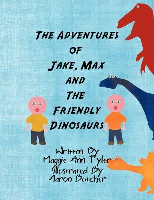 The Adventures of Jake, Max and The Friendly Dinosaurs by Tyler, Maggie Ann
