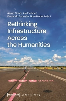Rethinking Infrastructure Across the Humanities by Pinnix, Aaron