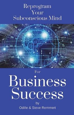 Reprogram Your Subconscious Mind for Business Success by Remmert Lpc, Steve