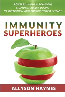 Immunity Superheroes: Powerful Natural Solutions & Optimal Vitamin Dosing To Strengthen Your Immune System Defense by Haynes, Allyson