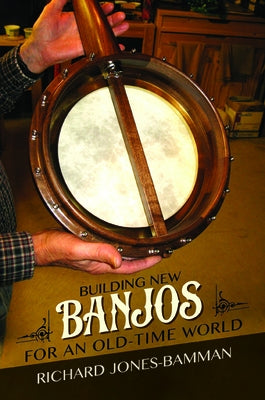 Building New Banjos for an Old-Time World by Jones-Bamman, Richard