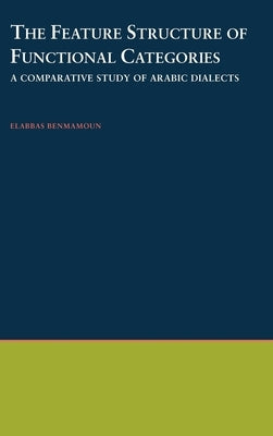 The Feature Structure of Functional Categories: A Comparative Study of Arabic Dialects by Benmamoun, Elabbas
