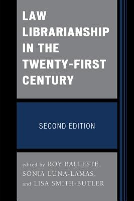 Law Librarianship in the Twenty-First Century, Second Edition by Balleste, Roy