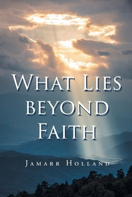 What Lies beyond Faith by Holland, Jamarr