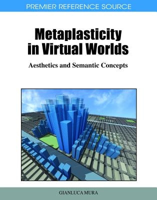 Metaplasticity in Virtual Worlds: Aesthetics and Semantic Concepts by Mura, Gianluca