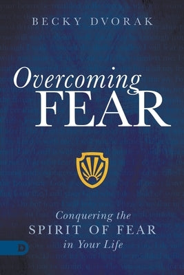 Overcoming Fear: Conquering the Spirit of Fear in Your Life by Dvorak, Becky