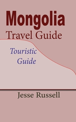 Mongolia Travel Guide: Touristic Guide by Russell, Jesse