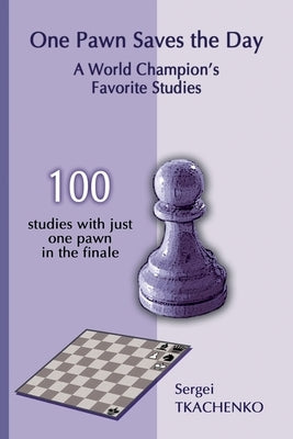 One Pawn Saves the Day: A World Champion's Favorite Studies by Tkachenko, Sergei