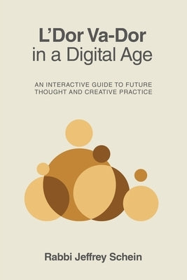 L'Dor Va-Dor in a Digital Age: An Interactive Guide to Future Thought and Creative Practice by Schein, Rabbi Jeffrey