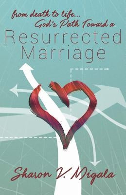 From Death to Life, God's Path Toward a Resurrected Marriage by Migala, Sharon V.