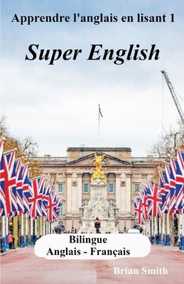 Apprendre l'anglais en lisant 1: Super English by Smith, Brian