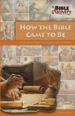 How the Bible Came to Be: Exploring Its Origins, Preservation, and Translations by Geiger, Stephen