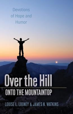 Over the Hill - Onto the Mountaintop: Devotions of Hope and Humor by Watkins, James N.