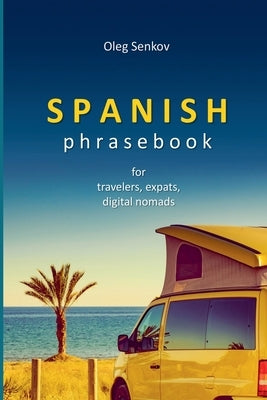 Spanish Phrasebook for Travelers, Expats and Digital Nomads by Senkov, Oleg