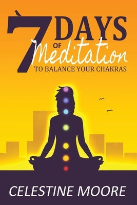 7 Days of Meditation: To Balance Your Chakras by Moore, Celestine