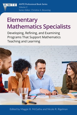 Elementary Mathematics Specialists: Developing, Refining, and Examining Programsthat Support Mathematics Teaching and Learning by McGatha, Maggie B.