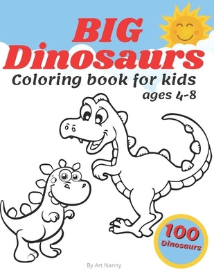 Big Dinosaurs Coloring Book For Kids Ages 4-8: Toddlers Preschoolers Fan Ful 100 Cute Dino by Nanny, Art